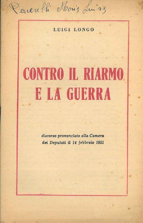 Contro il riarmo e la guerra. Discorso pronunciato alla Camera dei Deputati il 14 febbraio 1951 - Luigi Longo - copertina