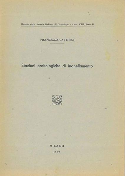 Stazioni ornitologiche di inanellamento Estratto dalla Rivista Italiana di Ornitologia, anno xxii, serie ii - Francesco Caterini - copertina