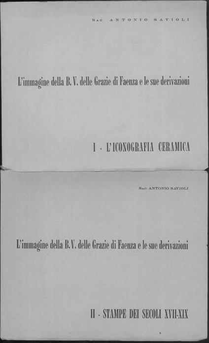 L' Immagine della B.V delle Grazie di Faenza e le sue derivazioni. Vol I: l'Iconografia e la ceramica, Vol II: Stampe dei secoli XVII-XIX - Antonio Savioli - copertina