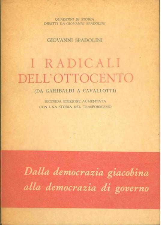 I radicali del'ottocento (Da Garibaldi a Cavallotti). Seconda edizione aumentata con una storia del trasformismo - Giovanni Spadolini - copertina