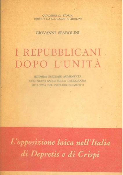 I repubblicani dopo l'unità. Seconda edizione aumentata con nuovi saggi sulla democrazia nell'età post-risorgimento - Giovanni Spadolini - copertina