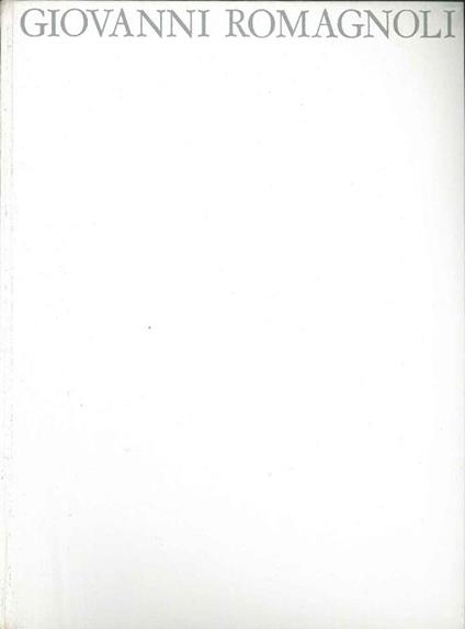 Giovanni Romagnoli. Pitture, incisioni, disegni, sculture - Stefano Bottari - copertina