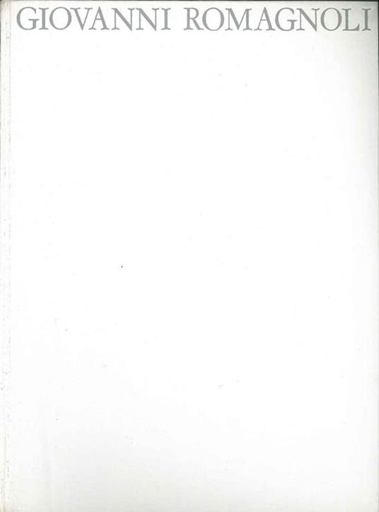 Giovanni Romagnoli. Pitture, incisioni, disegni, sculture - Stefano Bottari - copertina