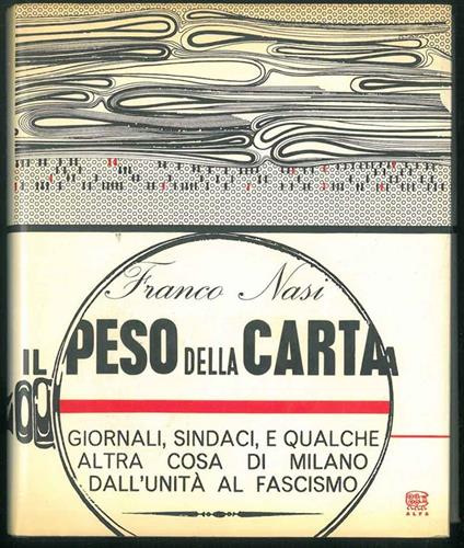 Il peso della carta. Giornali, sindaci e qualche altra cosa di Milano dall'unità al fascismo - Franco Nasi - copertina