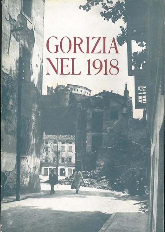 Gorizia nel 1918. Testimonianze e documenti dell'epoca ed un diario giovanile di C.L. Bozzi. Per il cinquantenario della liberazione - Carlo Luigi Bozzi - copertina