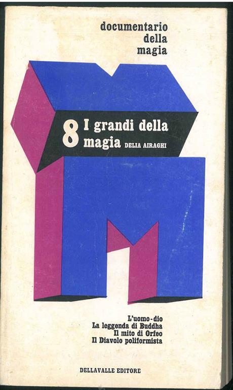 I Grandi della magia. L'uomo-dio, laleggenda di Buddha, il mito di Orfeo, il Diavolo poliformista - Delia Airaghi - copertina
