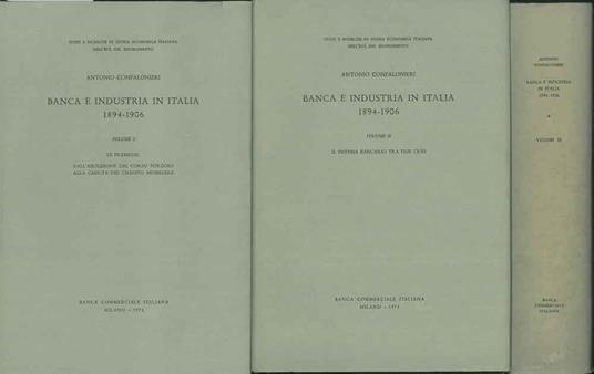 Banca e industria in Italia, 1894-1906. 1) Le premesse: dall'abolizione del corso forzoso alla caduta del credito mobiliare 2) Il sistema bancario tra due crisi 3) L'esperienza della banca commerciale italiana - Antonio Confalonieri - copertina