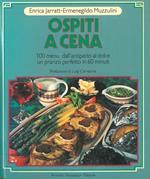 Ospiti a cena. 100 menu dall'antipasto al dolce. Un pranzo perfetto in 60 minuti. Prefazione di L. Carnacina