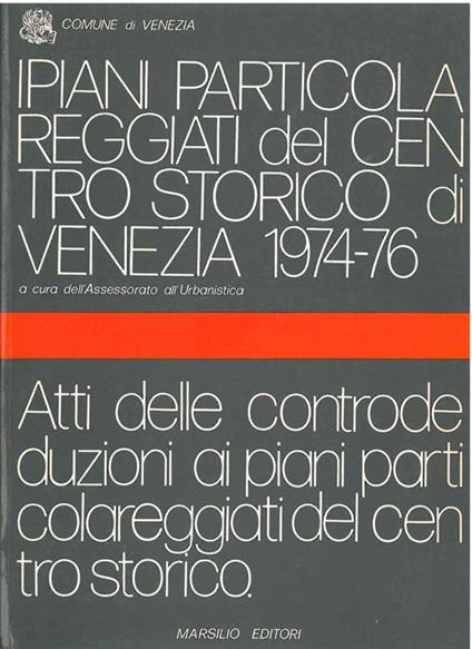 I piani particolareggiati del centro storico di Venezia 1974-1976. Atti delle controdeduzioni ai piani particolareggiati del centro storico - copertina