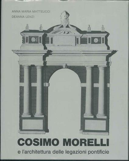 Cosimo Morelli e l'architettura delle legazioni pontificie - Anna Matteucci - copertina