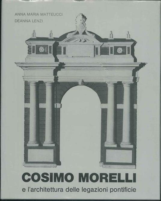 Cosimo Morelli e l'architettura delle legazioni pontificie - Anna Matteucci - copertina