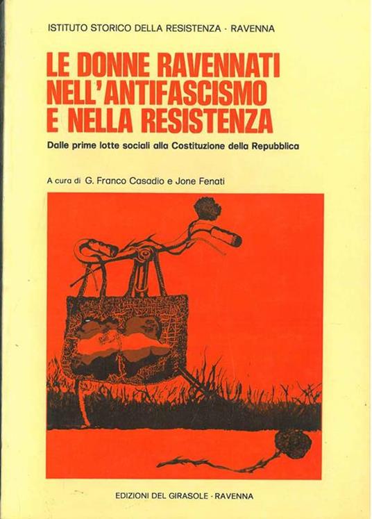 Le donne ravennati nell'antifascismo e nella resistenza. Dalle prime lotte sociali alla costituzione della Repubblica. a cura di G. F. Casadio, J. Fenati - copertina
