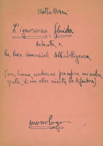 L' ignoranza fluida dedicata a la luce demenziale dell'intelligenza. (Ma la buona condizione per capire mi sembra quella di non aver niente da difendere). Monologo - Mattia Moreni - copertina