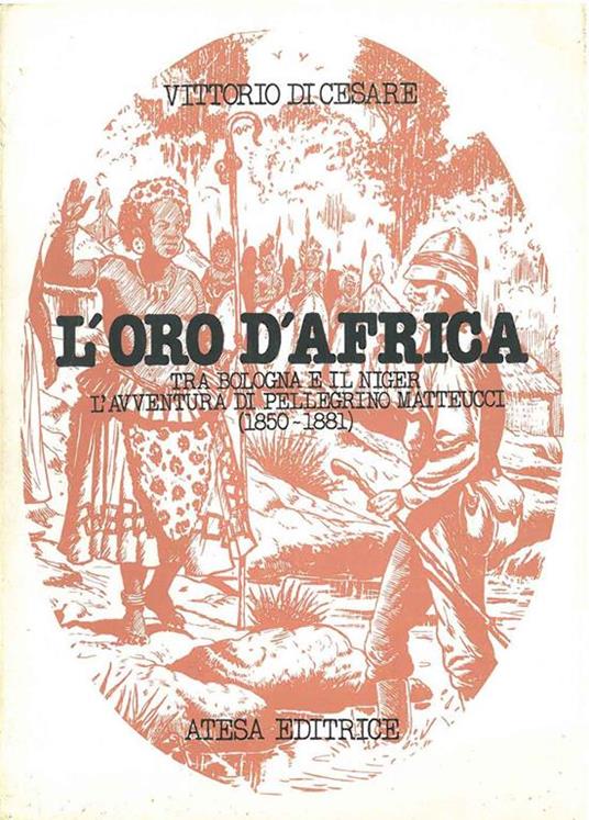 L' oro d'Africa. Tra Bologna e il Niger, l'avventura di Pellegrino Matteucci (1850-1881) - Vittorio Di Cesare - copertina