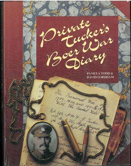 Private Tucker's Boer war diary. The Transvaal war of 1899, 1900, 1901 & 1902 with the natal field forces - Pamela Todd - copertina