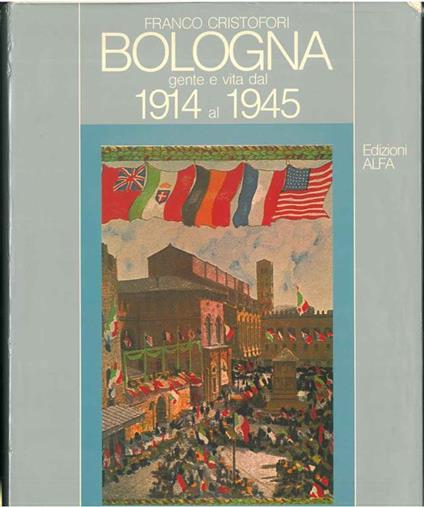 Bologna, gente e vita dal 1914 al 1945 - Franco Cristofori - copertina