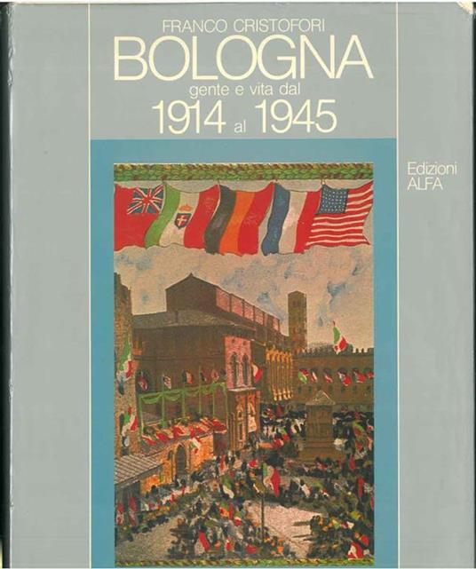 Bologna, gente e vita dal 1914 al 1945 - Franco Cristofori - copertina