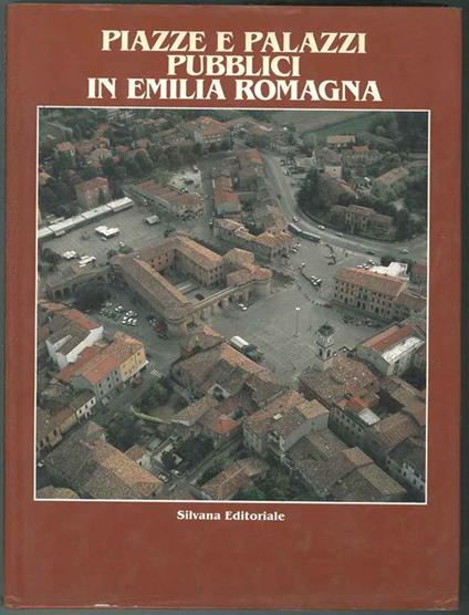 Piazze e palazzi pubblici in Emilia Romagna - Giuseppe Adani,Marina Foschi,Sergio Venturi - copertina