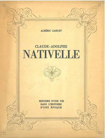 Claude - Adolphe Nativelle. 1812-1889. Paris, 1937, ma, anastatica - Albéric Cahuet - copertina