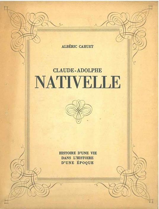 Claude - Adolphe Nativelle. 1812-1889. Paris, 1937, ma, anastatica - Albéric Cahuet - copertina