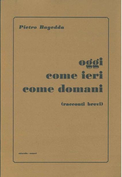 Oggi, come ieri, come domani (racconti brevi) - Pietro Bagedda - copertina