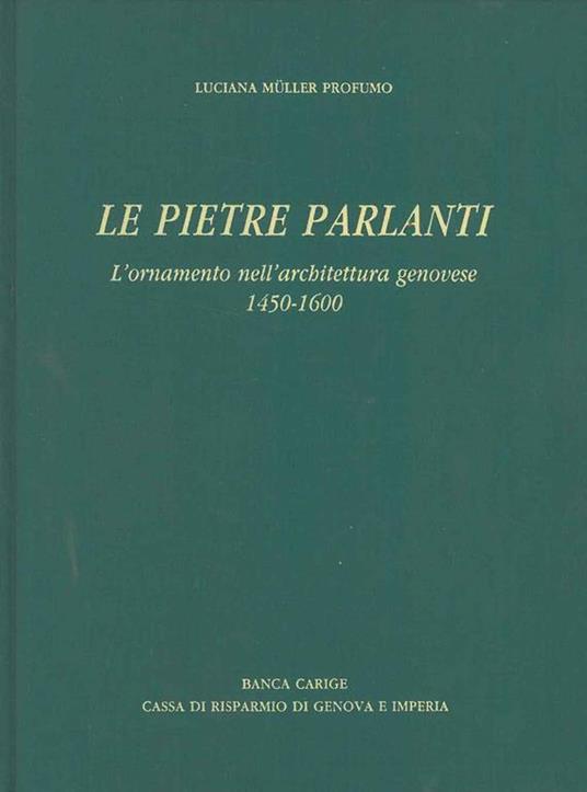 Le pietre parlanti. L'ornamento nell'architettura genovese 1450-1600. Prefazione di R. Bossaglia, iconografia di M. Marchelli - copertina