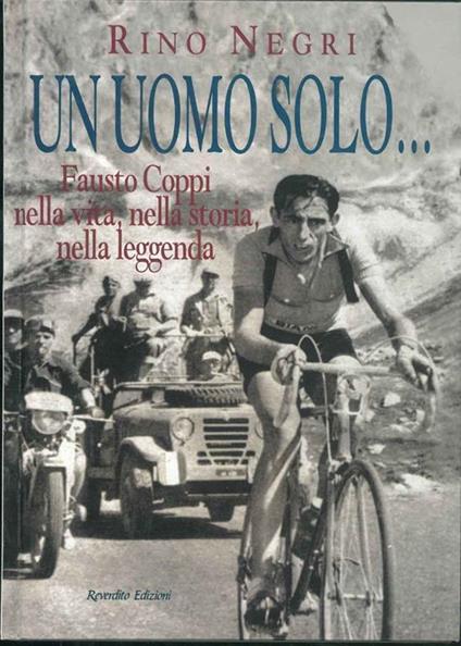 Un uomo solo... Fausto Coppi nella vita, nella storia, nella leggenda - Rino Negri - copertina