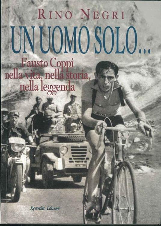Un uomo solo... Fausto Coppi nella vita, nella storia, nella leggenda - Rino Negri - copertina