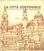 La città sostenibile. Tendenze e sperimentazioni per la qualità dell'ambiente urbano. Prefazione di I. Tagliaventi
