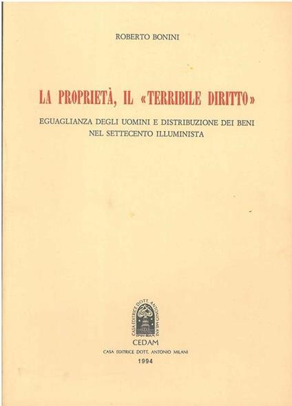La proprietà, il "terribile diritto". Eguaglianza degli uomini e distribuzione dei beni nel settecento illuminista - Roberto Bonini - copertina