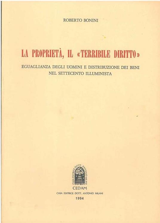 La proprietà, il "terribile diritto". Eguaglianza degli uomini e distribuzione dei beni nel settecento illuminista - Roberto Bonini - copertina