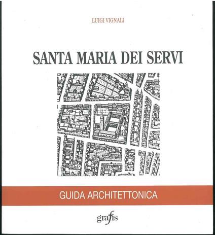 Santa Maria dei Servi. Guida architettonica - Luigi Vignali - copertina