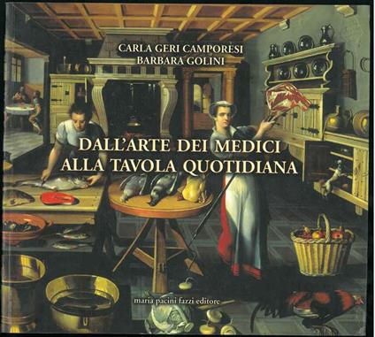 Dall'arte dei Medici alla tavola quotidiana - Carla Geri Camporesi,Barbara Golini - copertina