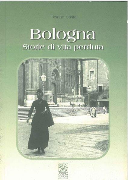 Bologna. Storie di vita perduta - Tiziano Costa - copertina