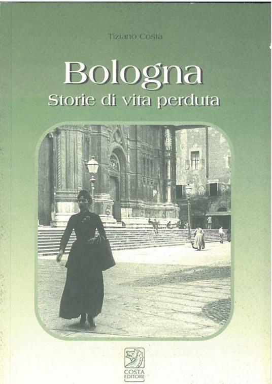 Bologna. Storie di vita perduta - Tiziano Costa - copertina