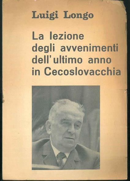 La Lezione degli avvenimenti dell'ultimo anno in Cecoslovacchia. - Luigi Longo - copertina