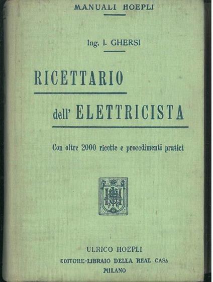 Ricettario dell'elettricista. Con oltre 2000 ricette e procedimenti pratici e 43 incisioni - Italo Ghersi - copertina