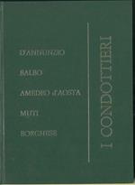 I condottieri. D' Annunzio, Balbo, Amedeo d'Aosta, Muti, Borghese