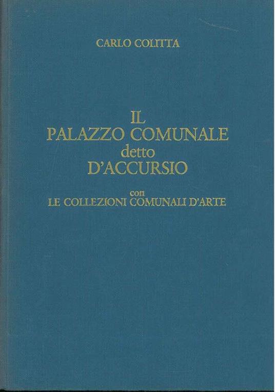 Il Palazzo comunale detto d'Accursio con le Collezioni comunali d'arte - Carlo Colitta - copertina