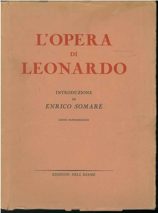 L' opera di Leonardo Scritti di E. Carusi, E. Cione, G. Regazzoni, F. Flora, S. Piantanida, C. E. Ferri - Enrico Somaré - copertina