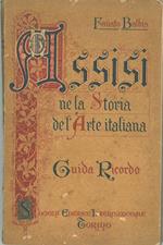 Assisi nella storia dell'Arte italiana. Guida ricordo della città e dei dintorni