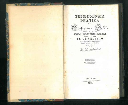 Tossicologia pratica del professor Orfila. Coll'aggiunta della medicina legale riguardante il veneficio ricavata dalle altre opere dello stesso professore e compendiata da P. L. Michelotti - Mathieu Joseph Bonaventure Orfila - copertina