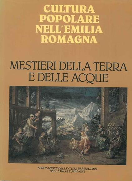 Cultura popolare nell'Emilia Romagna. Mestieri della terra e delle acque - Carlo Poni - copertina