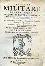 Dell'Arte Militare libri cinque, ne' quali si tratta il modo di fortificare, offendere, et diffendere una fortezza. Et l'Ordine come si debano fare gli Alloggiamenti Campali e formare le Battaglie, et nell'ultimo l'essamine de Bombardieri, & di far fuoch