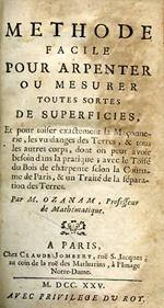 Méthode facile pour arpenter ou mesurer toutes sortes de superficies, et pour toiser exactement la maçonnerie, les vidanges des terres, & tous les autres corps, dont on peut avoir besoin dans la pratique avec le toisé du bois de charpente..