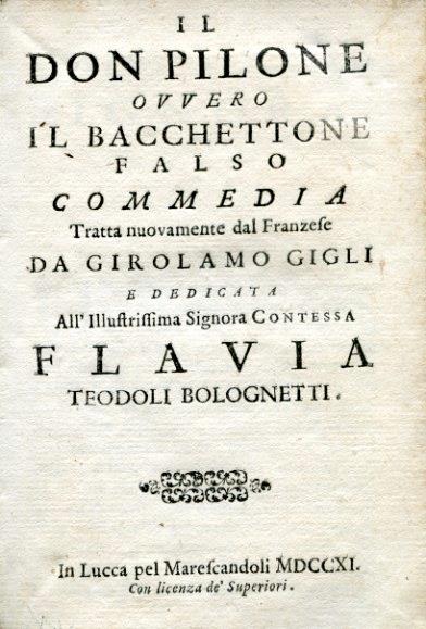 Il Don Pilone ovvero il Bacchettone falso. Commedia tratta nuovamente dal Franzese e dedicata all'Illustrissima Signora Contessa Flavia Teodoli Bolognetti - Girolamo Gigli - copertina