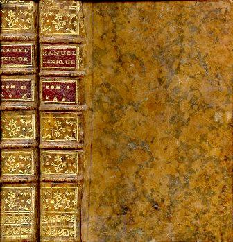 Manuel Lexique, ou Dictionnaire Portatif des mots françois dont la signification n'est pas familiére a tout le monde. Ouvrage fort utile à ceux qui ne sont pas versés dans les Langues anciennes et modernes, et dans toutes les connoissances