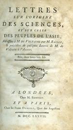 Lettres sur l'origine des Sciences, et sur celle des Peuples de l'Asie, adressées à M. de Voltaire, & précédées de quelques Lettres de M. de Voltaire à l'Auteur