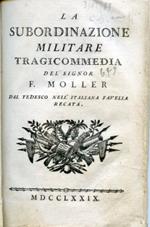 La subordinazione militare. Tragicommedia del signor F. Moller dal tedesco nell' italiana favella recata