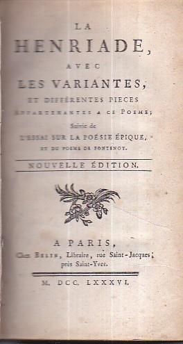 La Henriade, avec les variantes, et différentes piéces appartenantes a ce Poeme suivie de l'Essai sur la poésie épique, et du poeme de Fontenoy. Nouvelle édition